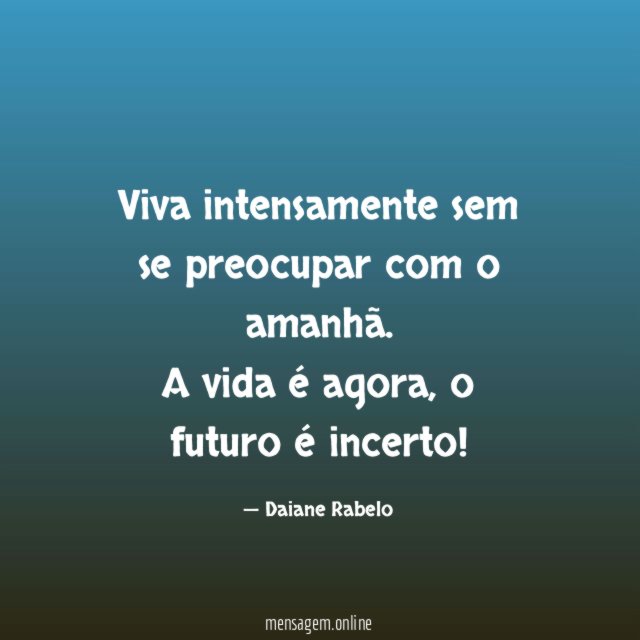 Viva intensamente sem se preocupar com o amanhã