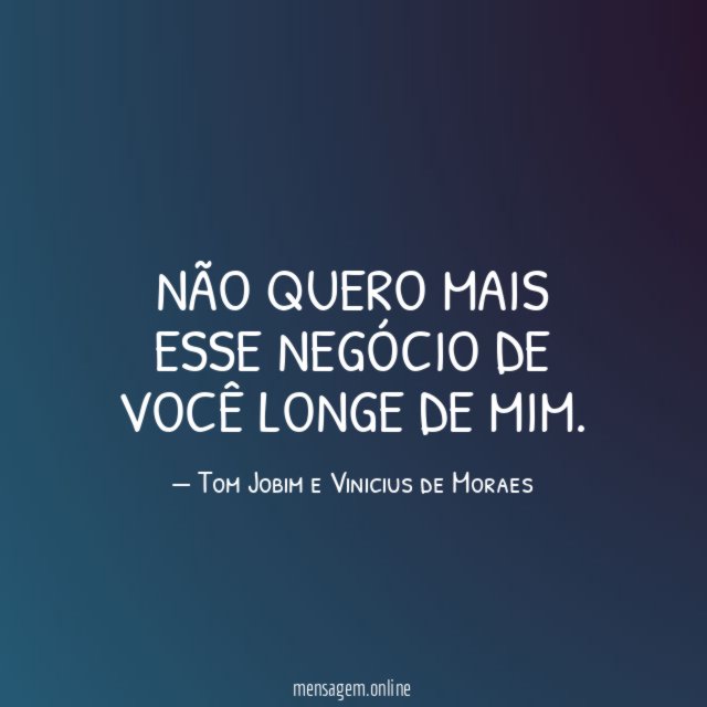 Não quero mais esse negócio de você longe de mim
