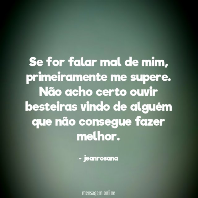 Se for falar mal de mim
