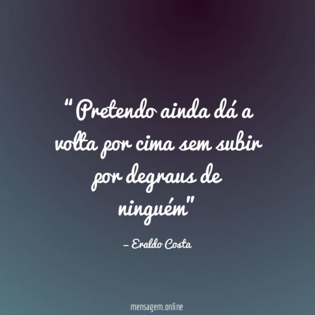 Pretendo ainda dá a volta por cima sem