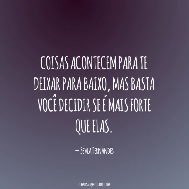 Coisas acontecem para te deixar para baixo