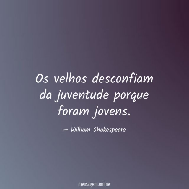 Os velhos desconfiam da juventude porque foram jovens