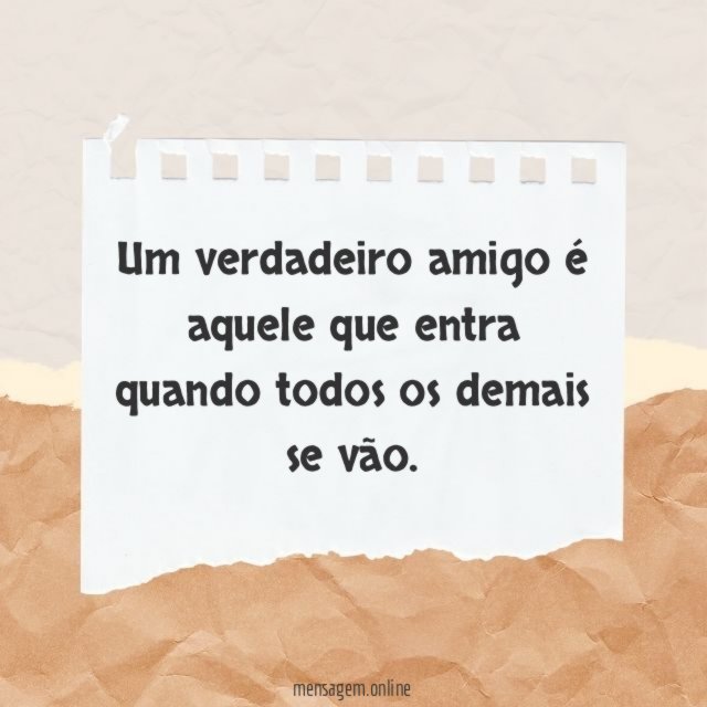 Um verdadeiro amigo é aquele que entra quando
