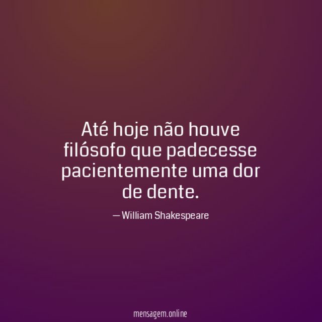 Até hoje não houve filósofo que padecesse pacientemente