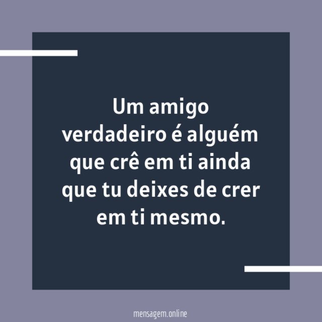 Um amigo verdadeiro é alguém que crê em