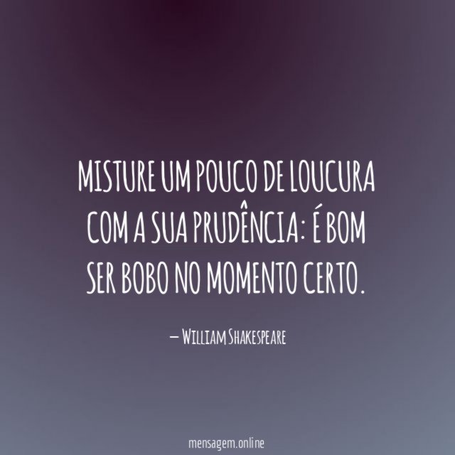 Misture um pouco de loucura com a sua prudência