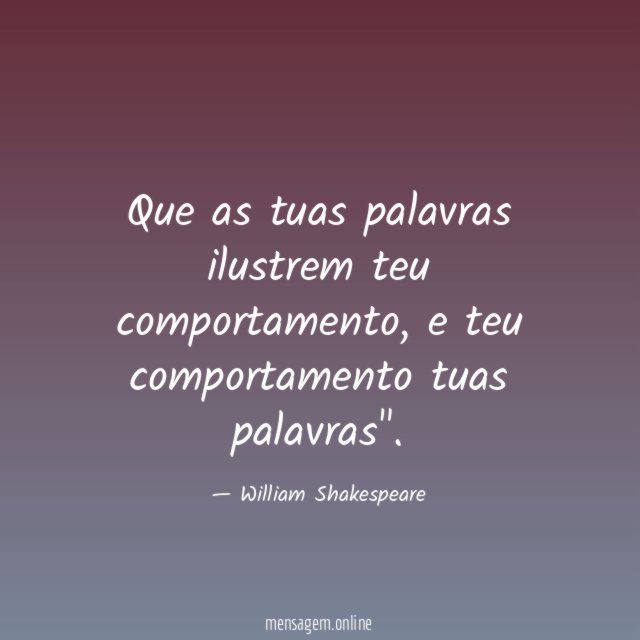 Que as tuas palavras ilustrem teu comportamento