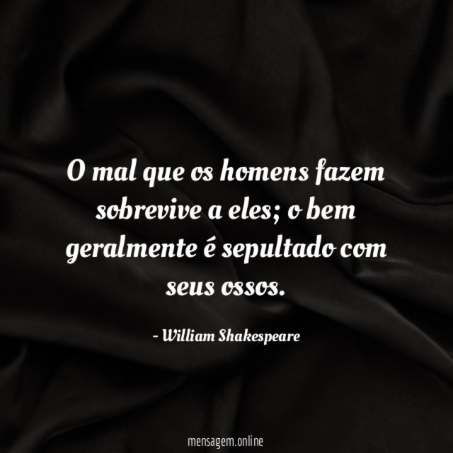 O mal que os homens fazem sobrevive a eles