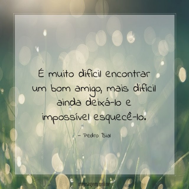 É muito difícil encontrar um bom amigo