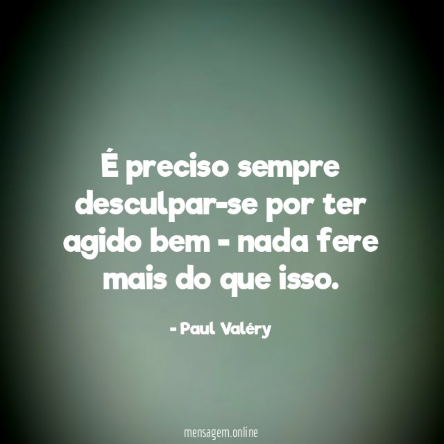 É preciso sempre desculpar-se por ter agido bem