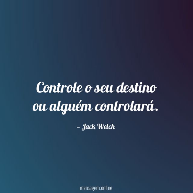Controle o seu destino ou alguém controlará