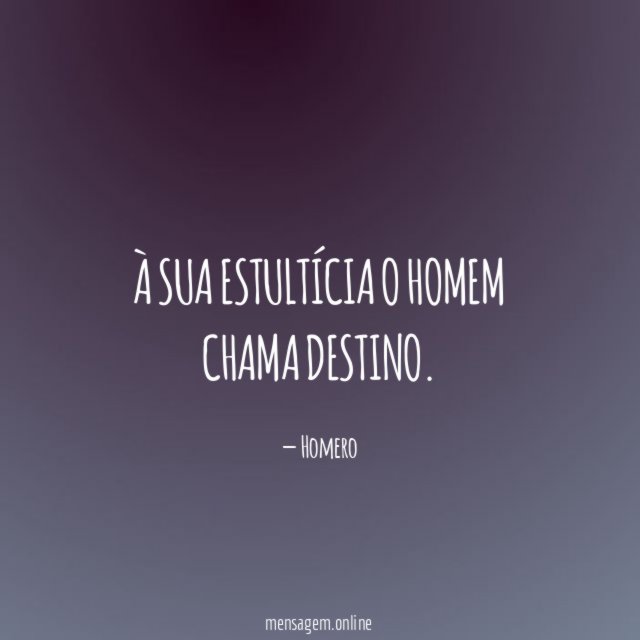 À sua estultícia o homem chama destino