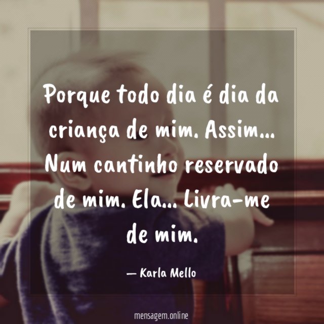 Porque todo dia é dia da criança de mim