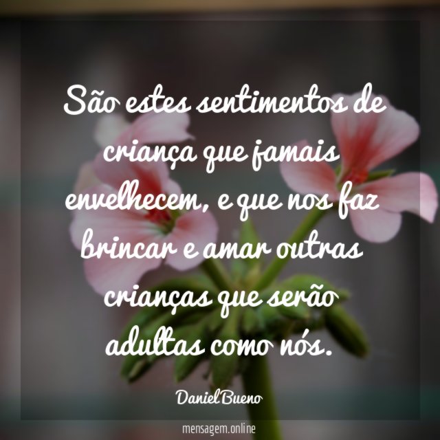 São estes sentimentos de criança que jamais envelhecem