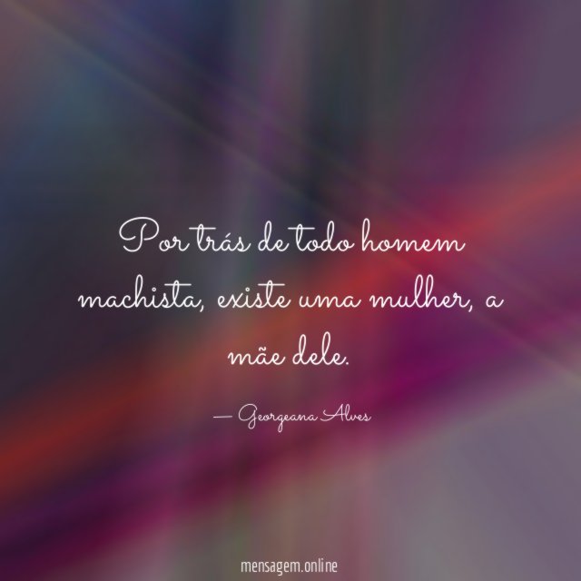 Por trás de todo homem machista