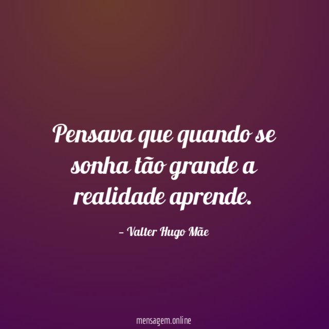 Pensava que quando se sonha tão grande a realidade aprende