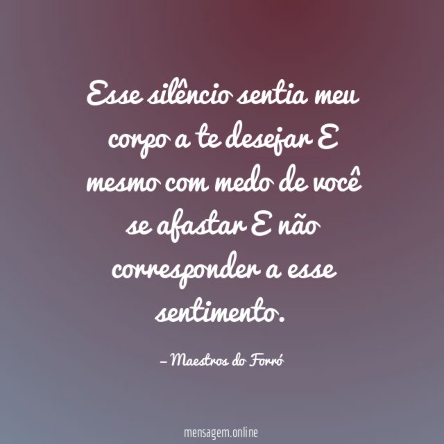 Esse silêncio sentia meu corpo a te desejar E