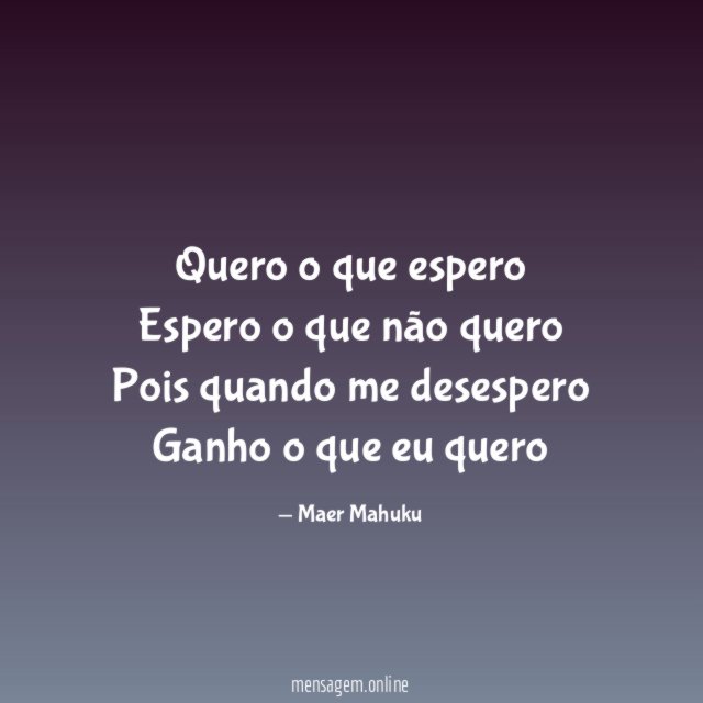 Quero o que espero Espero o que não quero Pois