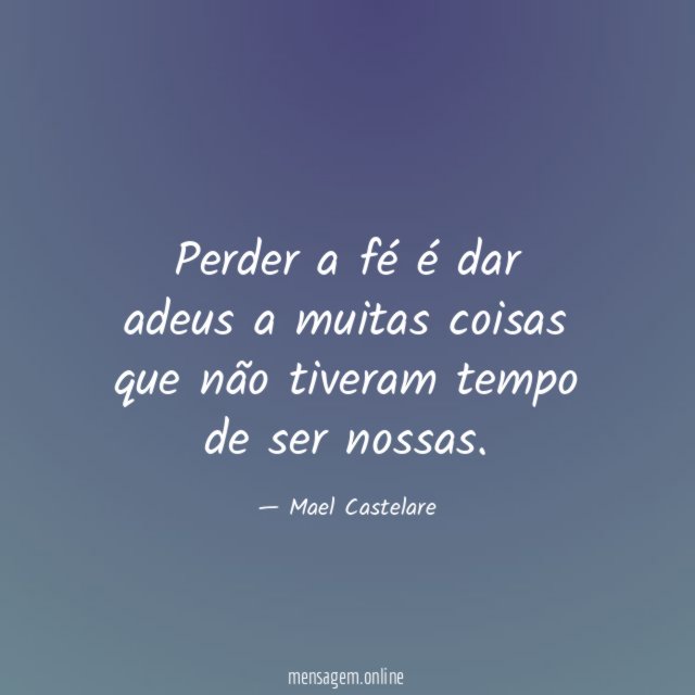 Perder a fé é dar adeus a muitas