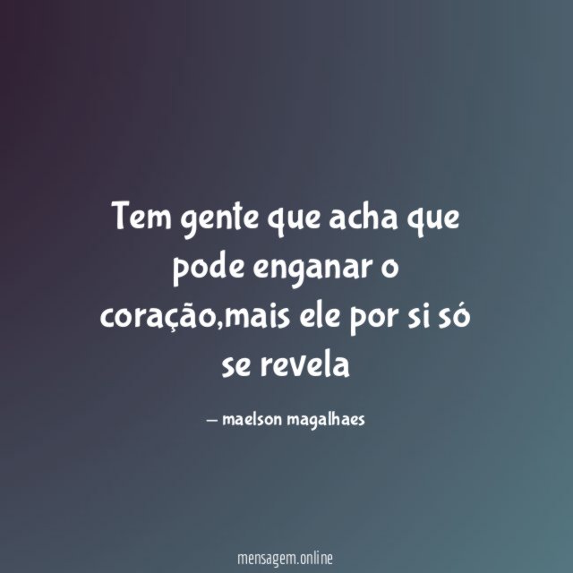 Tem gente que acha que pode enganar o coração