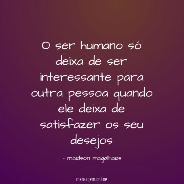 O ser humano só deixa de ser interessante