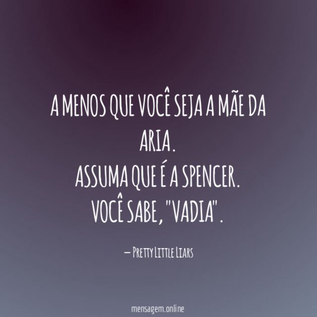A menos que você seja a mãe da Aria