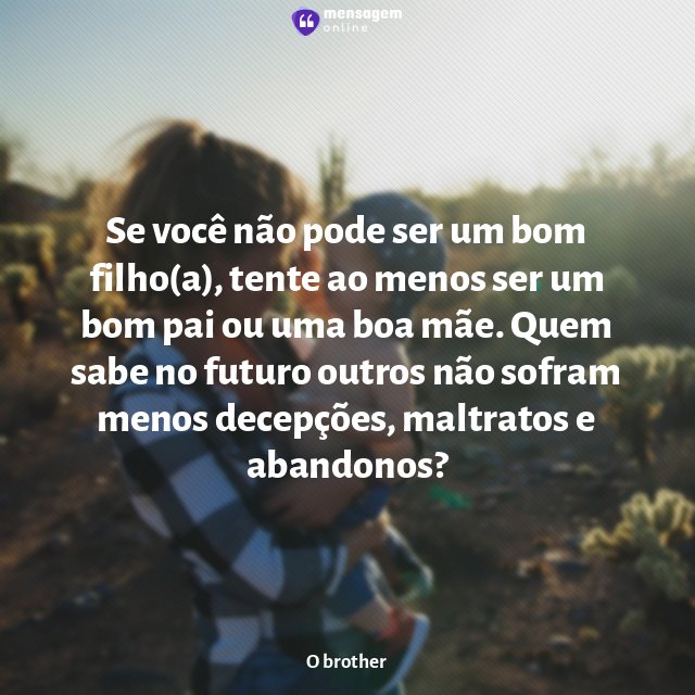 Se você não pode ser um bom filho(a)