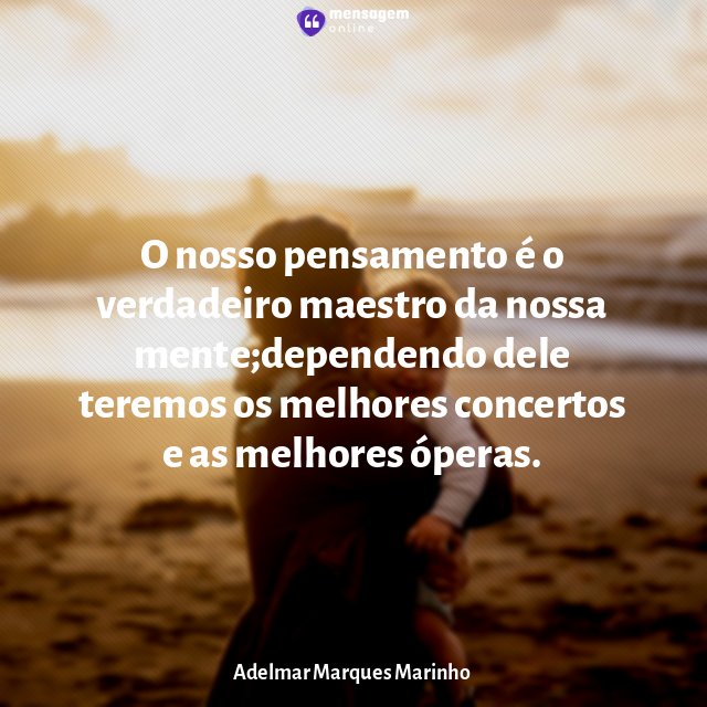 O nosso pensamento é o verdadeiro maestro da nossa mente