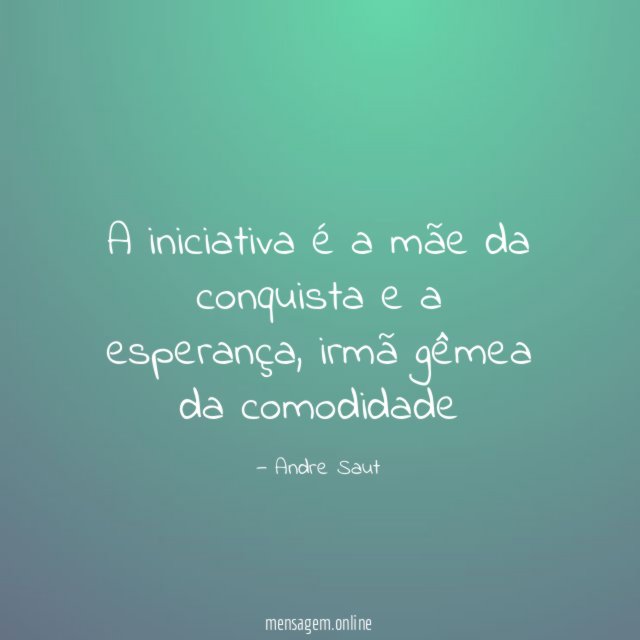 A iniciativa é a mãe da conquista e a esperança