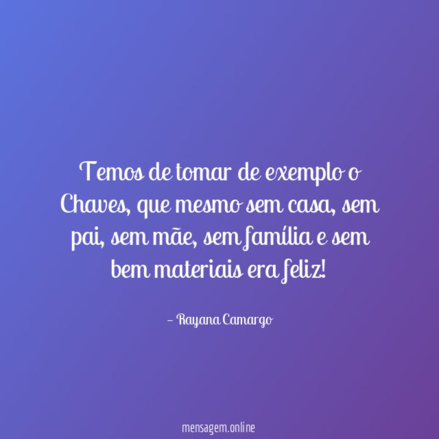 Temos de tomar de exemplo o Chaves