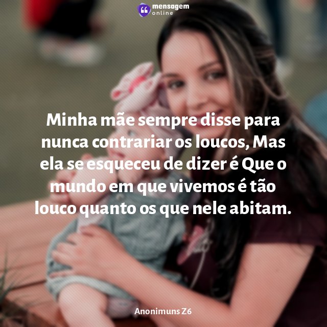 Minha mãe sempre disse para nunca contrariar os loucos