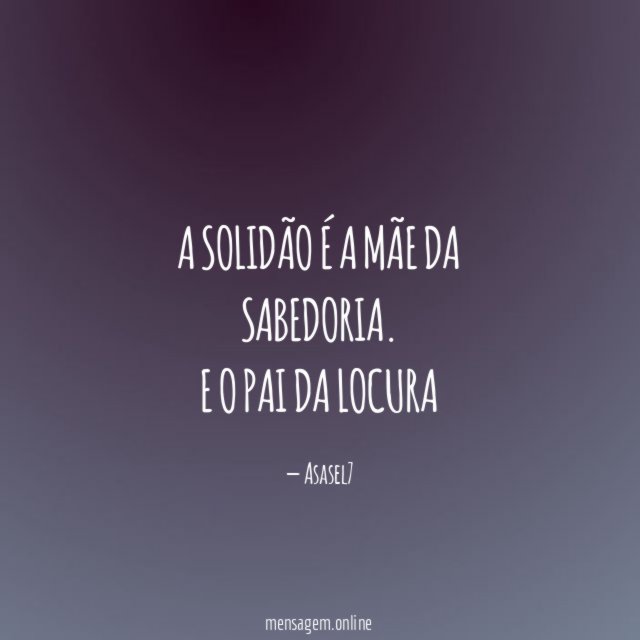 A solidão é a mãe da sabedoria
