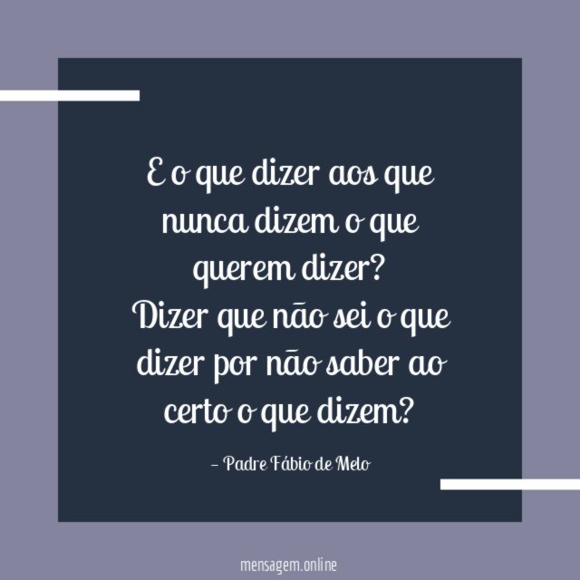 E o que dizer aos que nunca dizem o que querem dizer