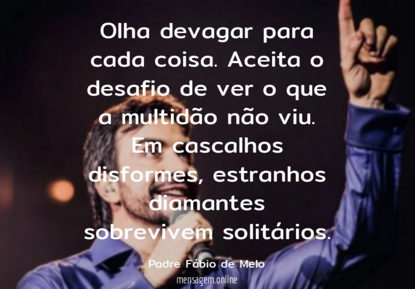 Olha devagar para cada coisa