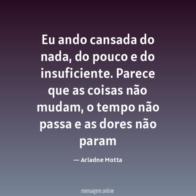 Eu ando cansada do nada