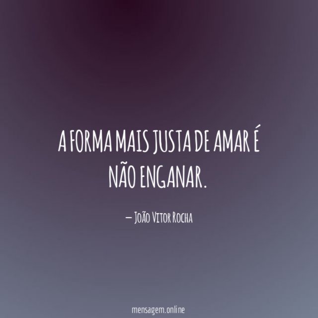 A forma mais justa de amar é não enganar