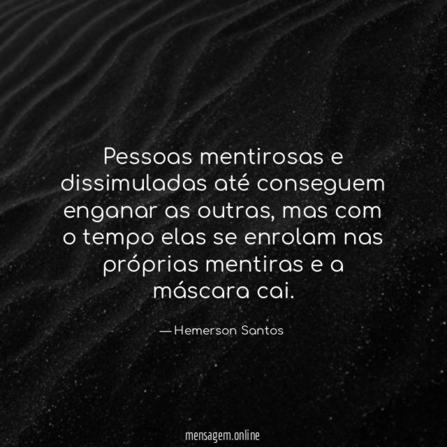 Pessoas mentirosas e dissimuladas até conseguem enganar as outras