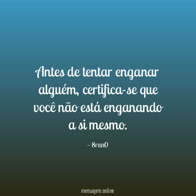 Antes de tentar enganar alguém