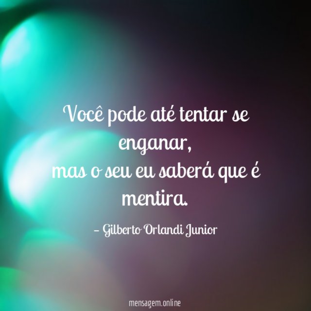 Você pode até tentar se enganar