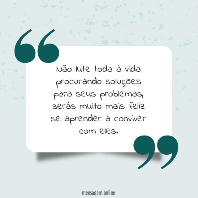 Não lute toda à vida procurando soluções para seus problemas
