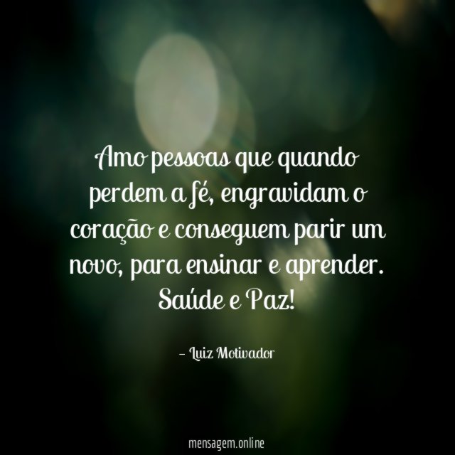Amo pessoas que quando perdem a fé