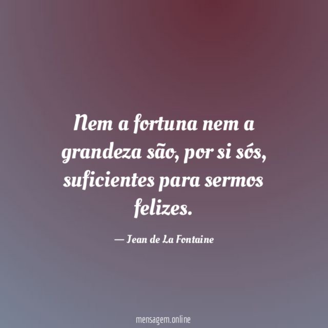 Nem a fortuna nem a grandeza são