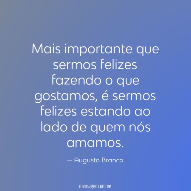 Mais importante que sermos felizes fazendo o que gostamos