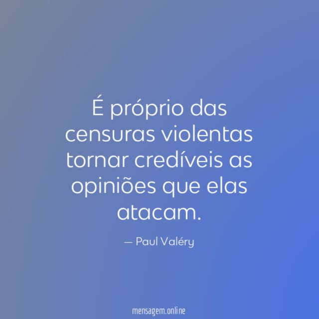 É próprio das censuras violentas tornar credíveis as