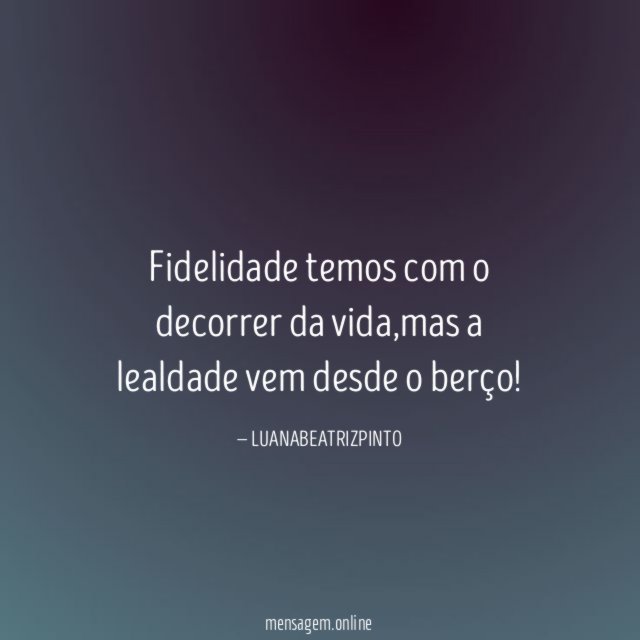 Fidelidade temos com o decorrer da vida