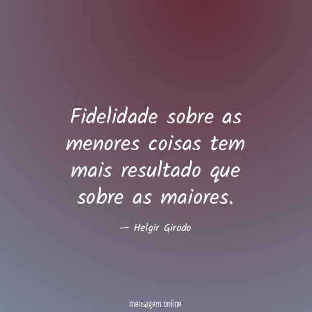 Fidelidade sobre as menores coisas tem mais resultado que sobre as maiores