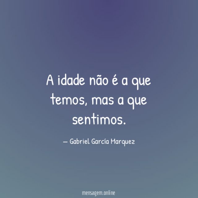 A idade não é a que temos