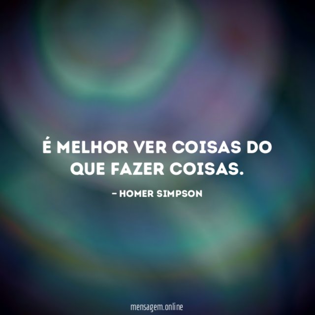 É melhor ver coisas do que fazer coisas