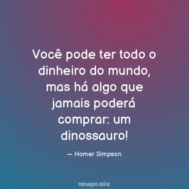 Você pode ter todo o dinheiro do mundo