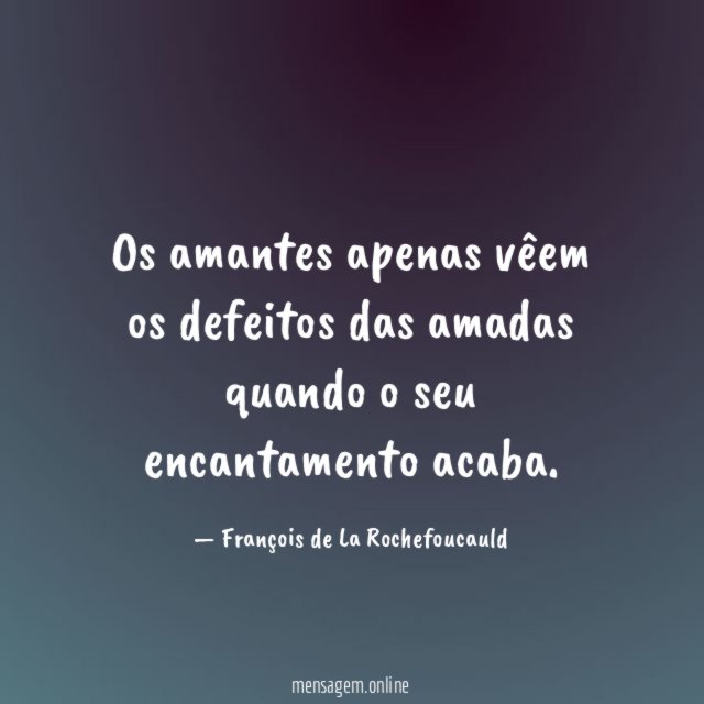 Os amantes apenas vêem os defeitos das amadas